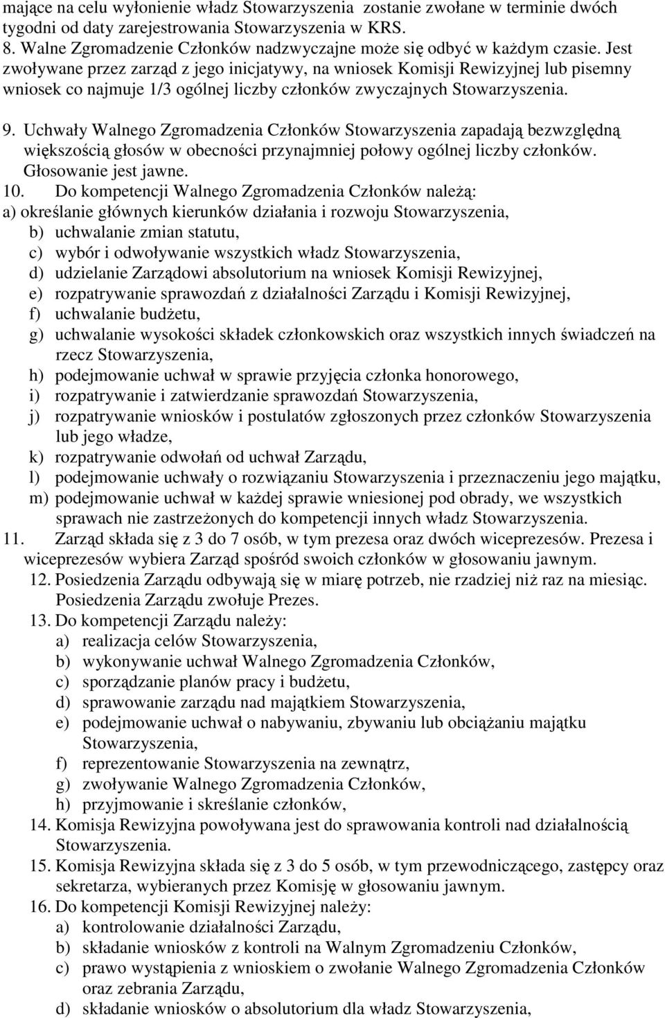 Jest zwoływane przez zarząd z jego inicjatywy, na wniosek Komisji Rewizyjnej lub pisemny wniosek co najmuje 1/3 ogólnej liczby członków zwyczajnych 9.