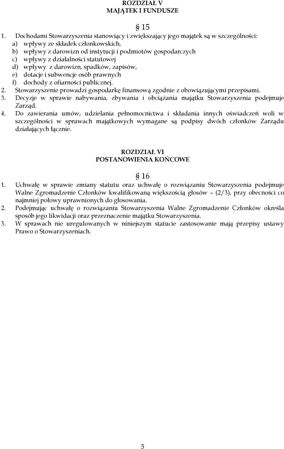 działalności statutowej d) wpływy z darowizn, spadków, zapisów, e) dotacje i subwencje osób prawnych f) dochody z ofiarności publicznej. 2.