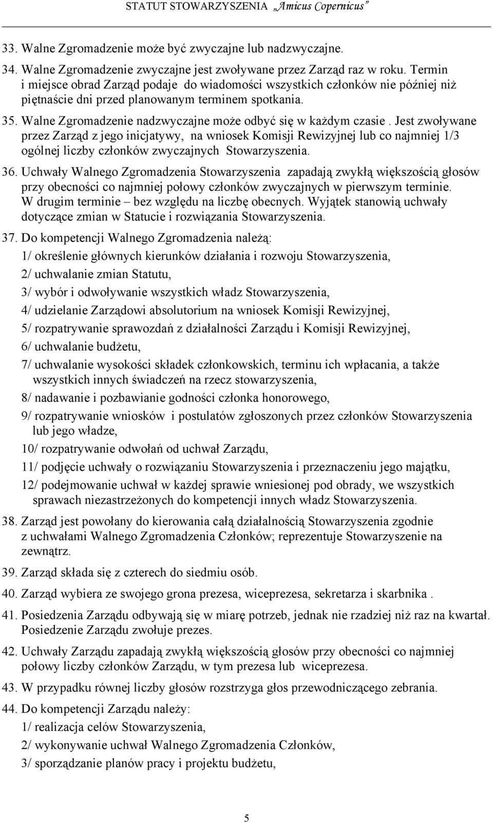 Walne Zgromadzenie nadzwyczajne może odbyć się w każdym czasie.