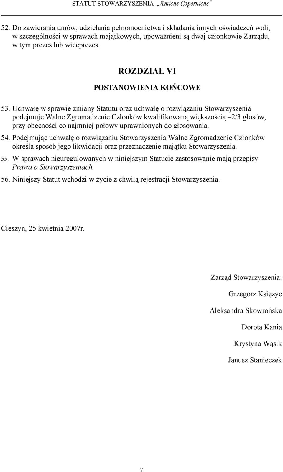 Uchwałę w sprawie zmiany Statutu oraz uchwałę o rozwiązaniu Stowarzyszenia podejmuje Walne Zgromadzenie Członków kwalifikowaną większością 2/3 głosów, przy obecności co najmniej połowy uprawnionych