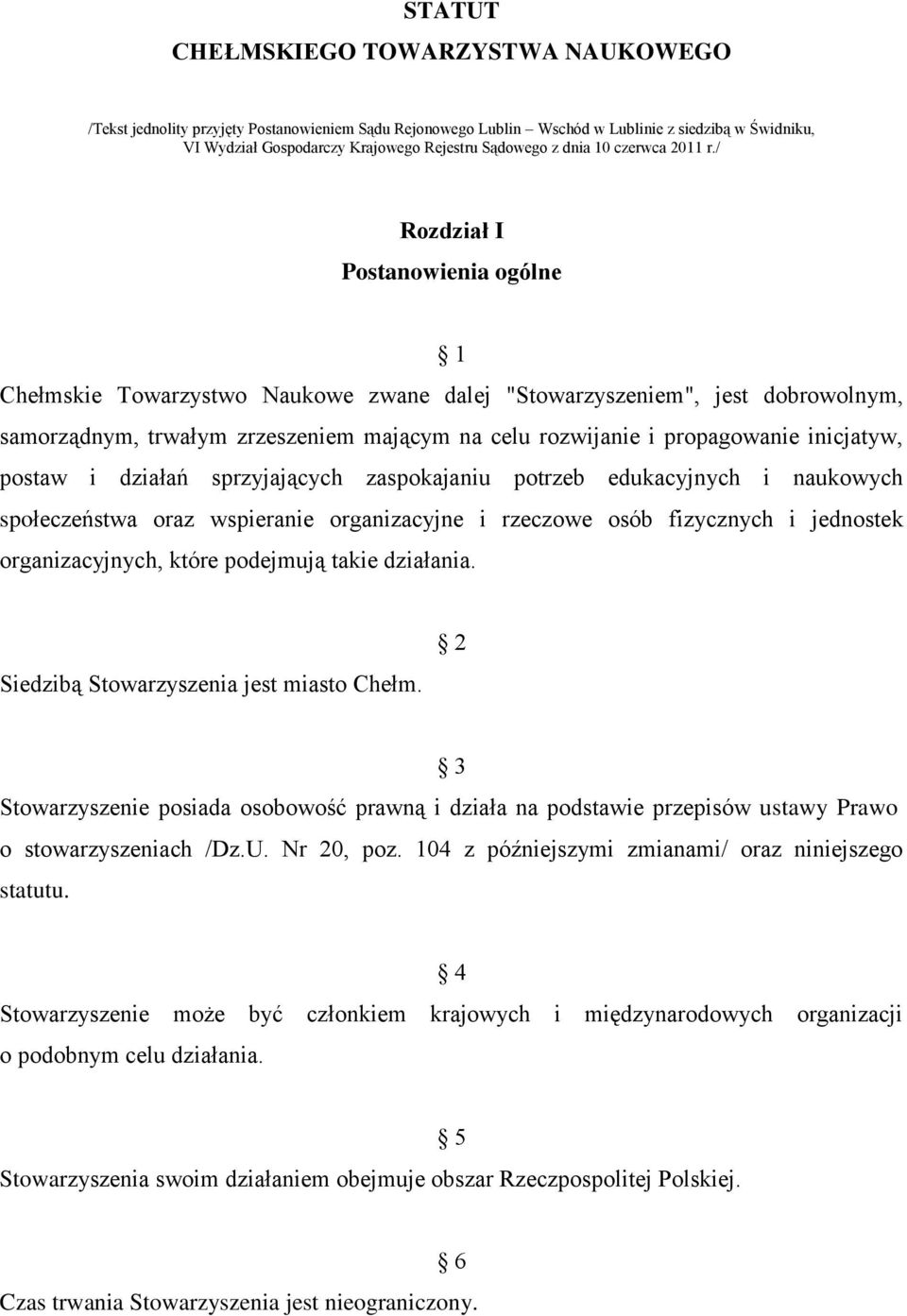 / Rozdział I Postanowienia ogólne 1 Chełmskie Towarzystwo Naukowe zwane dalej "Stowarzyszeniem", jest dobrowolnym, samorządnym, trwałym zrzeszeniem mającym na celu rozwijanie i propagowanie