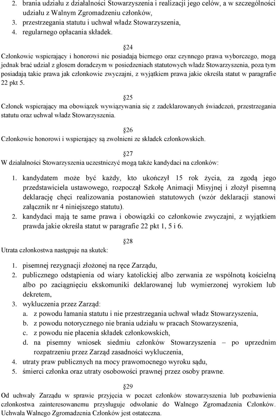 24 Członkowie wspierający i honorowi nie posiadają biernego oraz czynnego prawa wyborczego, mogą jednak brać udział z głosem doradczym w posiedzeniach statutowych władz Stowarzyszenia, poza tym