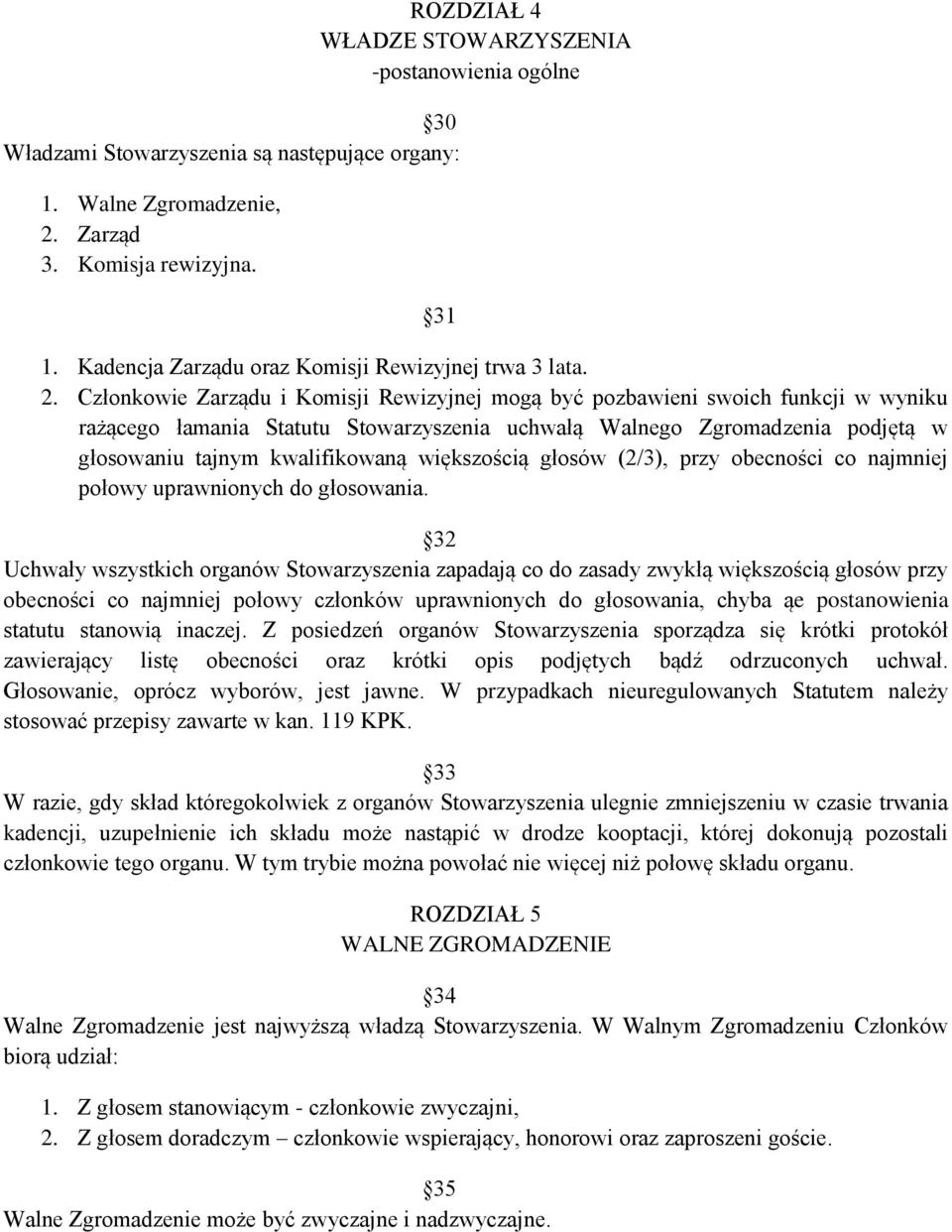 Członkowie Zarządu i Komisji Rewizyjnej mogą być pozbawieni swoich funkcji w wyniku rażącego łamania Statutu Stowarzyszenia uchwałą Walnego Zgromadzenia podjętą w głosowaniu tajnym kwalifikowaną