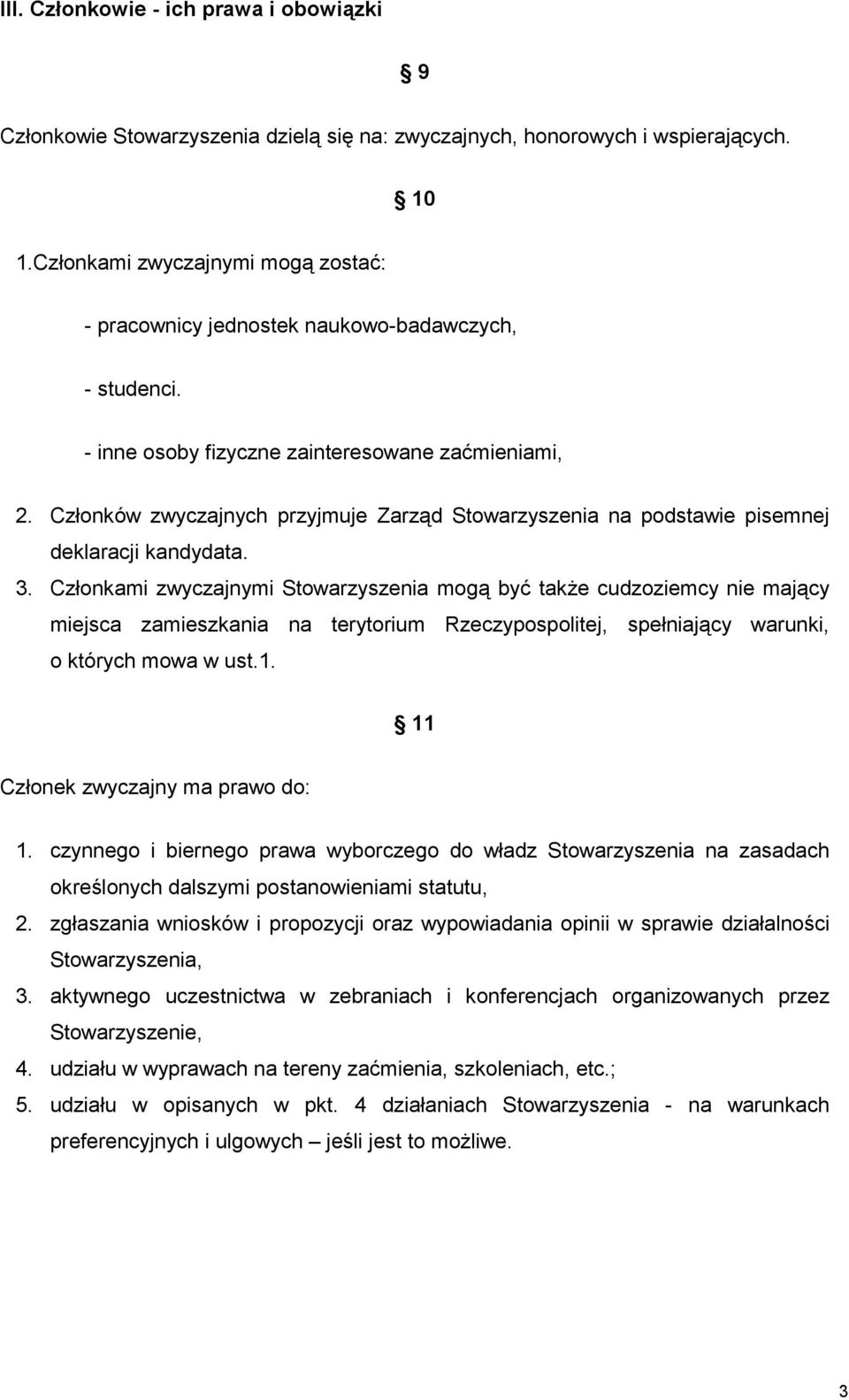 Członków zwyczajnych przyjmuje Zarząd Stowarzyszenia na podstawie pisemnej deklaracji kandydata. 3.