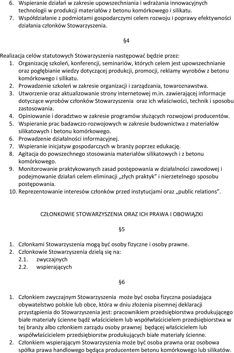 Organizację szkoleń, konferencji, seminariów, których celem jest upowszechnianie oraz pogłębianie wiedzy dotyczącej produkcji, promocji, reklamy wyrobów z betonu komórkowego i silikatu. 2.