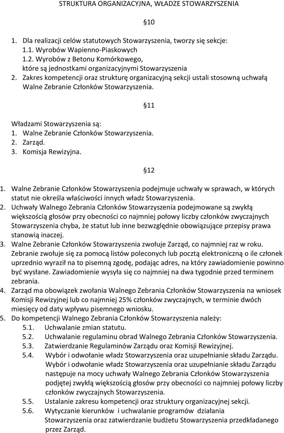 Zakres kompetencji oraz strukturę organizacyjną sekcji ustali stosowną uchwałą Walne Zebranie Członków Stowarzyszenia. 10 11 Władzami Stowarzyszenia są: 1. Walne Zebranie Członków Stowarzyszenia. 2.