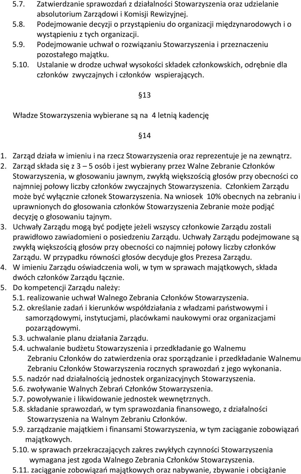 Ustalanie w drodze uchwał wysokości składek członkowskich, odrębnie dla członków zwyczajnych i członków wspierających. 13 Władze Stowarzyszenia wybierane są na 4 letnią kadencję 14 1.