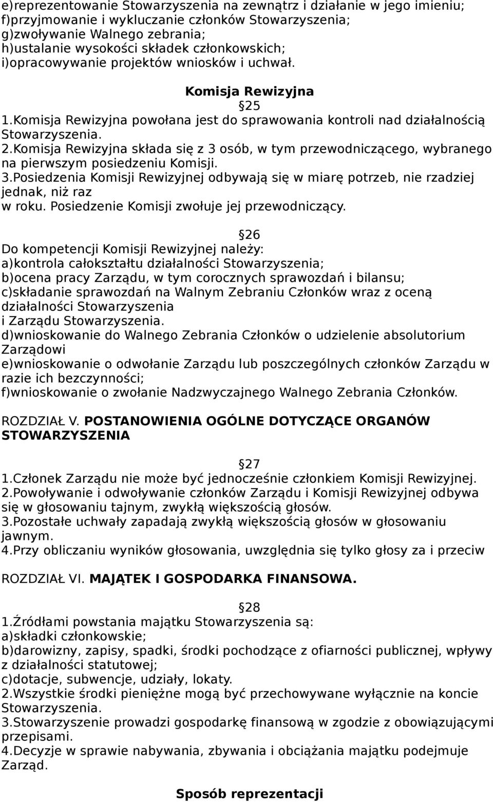 Komisja Rewizyjna składa się z 3 osób, w tym przewodniczącego, wybranego na pierwszym posiedzeniu Komisji. 3.Posiedzenia Komisji Rewizyjnej odbywają się w miarę potrzeb, nie rzadziej jednak, niż raz w roku.