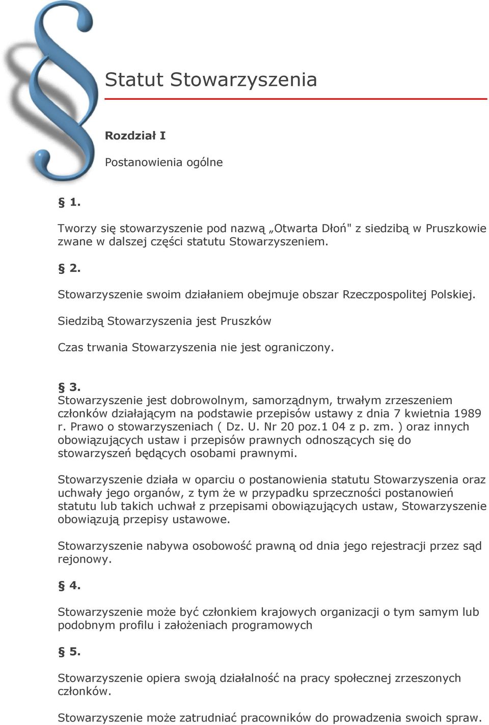Stowarzyszenie jest dobrowolnym, samorządnym, trwałym zrzeszeniem członków działającym na podstawie przepisów ustawy z dnia 7 kwietnia 1989 r. Prawo o stowarzyszeniach ( Dz. U. Nr 20 poz.1 04 z p. zm.