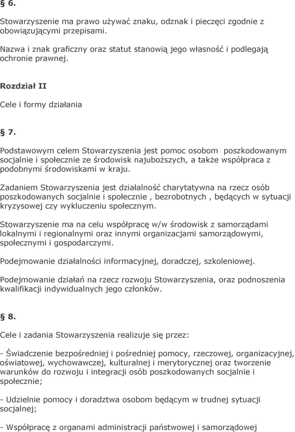 Podstawowym celem Stowarzyszenia jest pomoc osobom poszkodowanym socjalnie i społecznie ze środowisk najuboższych, a także współpraca z podobnymi środowiskami w kraju.