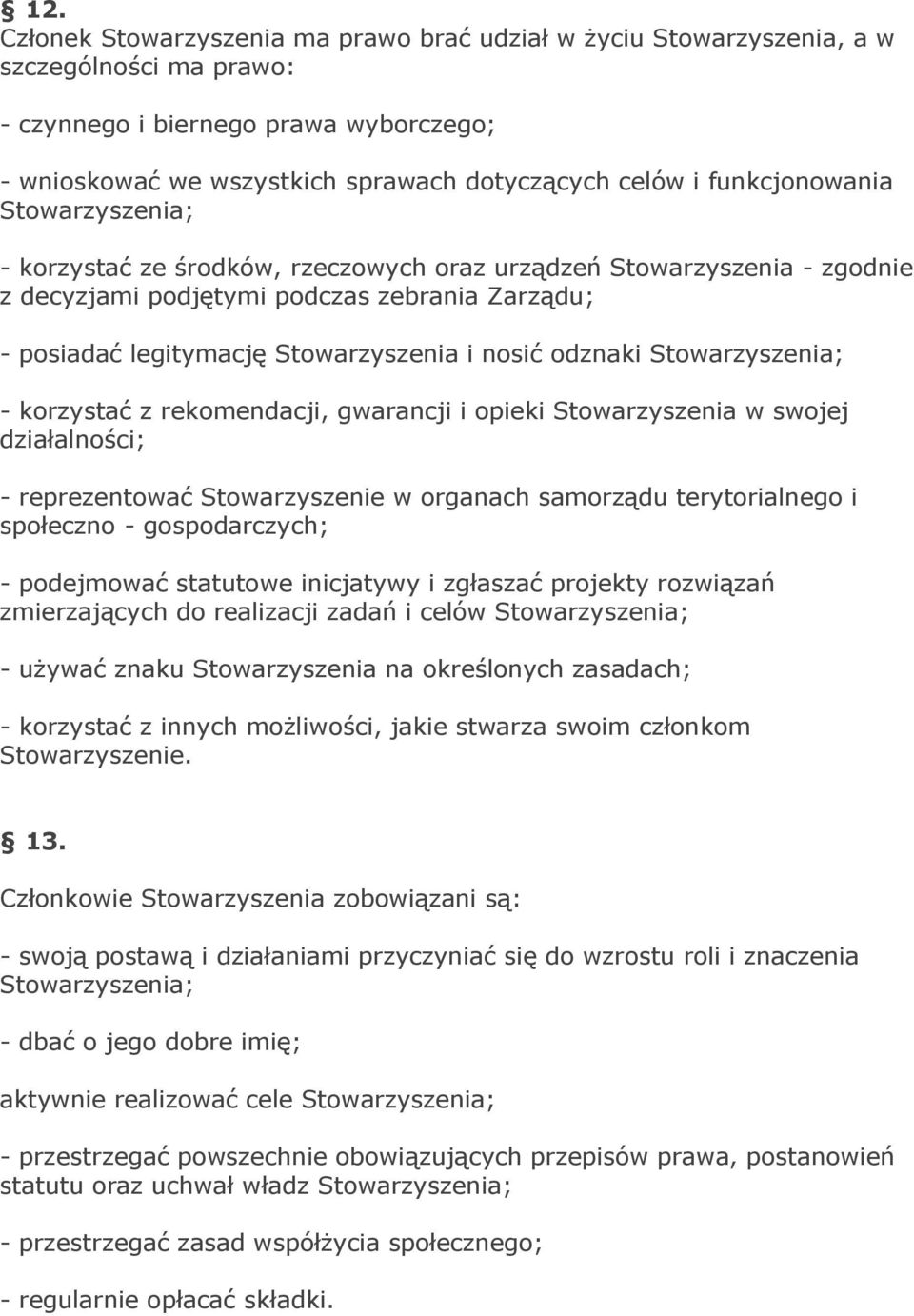 odznaki Stowarzyszenia; - korzystać z rekomendacji, gwarancji i opieki Stowarzyszenia w swojej działalności; - reprezentować Stowarzyszenie w organach samorządu terytorialnego i społeczno -