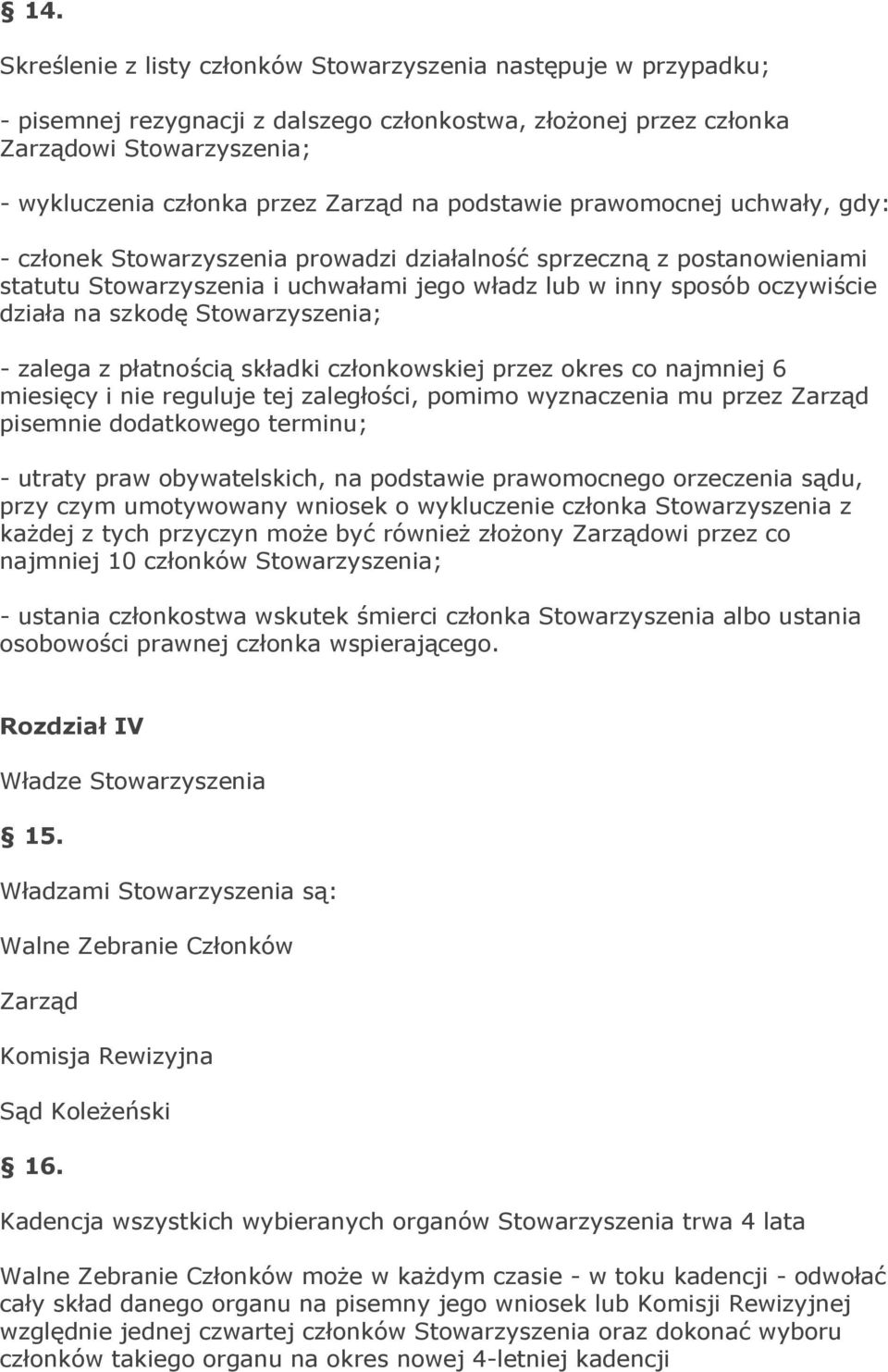 szkodę Stowarzyszenia; - zalega z płatnością składki członkowskiej przez okres co najmniej 6 miesięcy i nie reguluje tej zaległości, pomimo wyznaczenia mu przez Zarząd pisemnie dodatkowego terminu; -