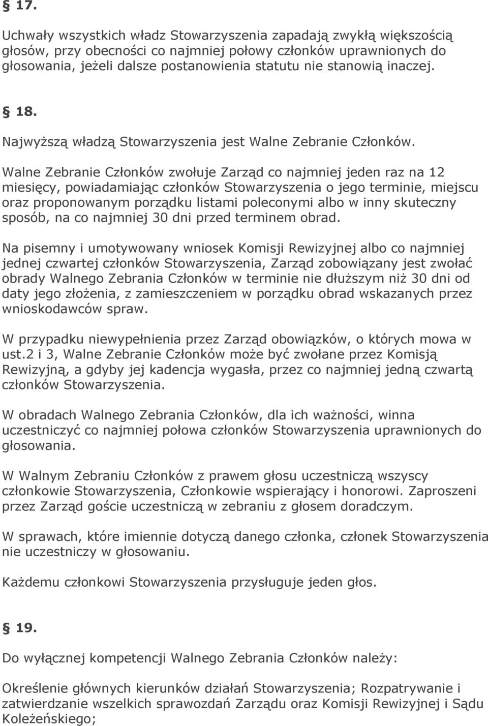 Walne Zebranie Członków zwołuje Zarząd co najmniej jeden raz na 12 miesięcy, powiadamiając członków Stowarzyszenia o jego terminie, miejscu oraz proponowanym porządku listami poleconymi albo w inny