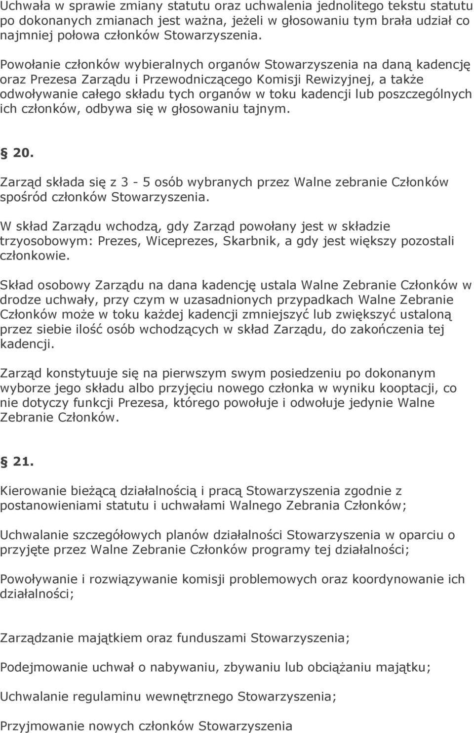 poszczególnych ich członków, odbywa się w głosowaniu tajnym. 20. Zarząd składa się z 3-5 osób wybranych przez Walne zebranie Członków spośród członków Stowarzyszenia.