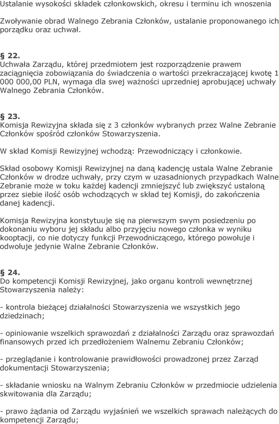 aprobującej uchwały Walnego Zebrania Członków. 23. Komisja Rewizyjna składa się z 3 członków wybranych przez Walne Zebranie Członków spośród członków Stowarzyszenia.