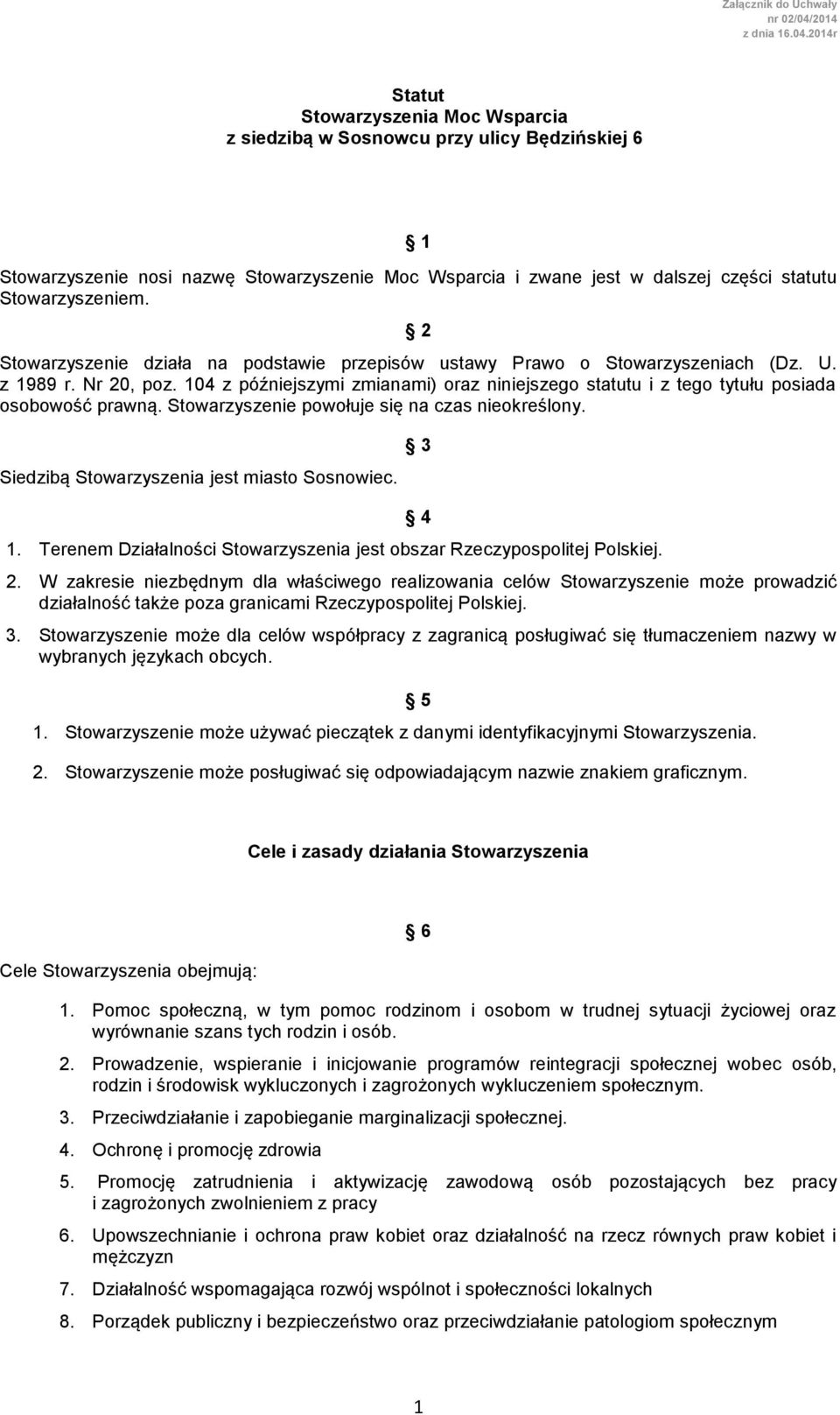 104 z późniejszymi zmianami) oraz niniejszego statutu i z tego tytułu posiada osobowość prawną. Stowarzyszenie powołuje się na czas nieokreślony. Siedzibą Stowarzyszenia jest miasto Sosnowiec. 3 1.