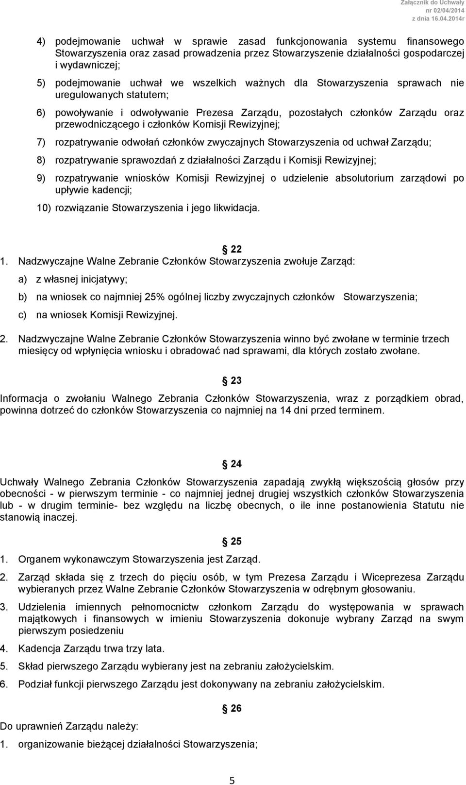 Rewizyjnej; 7) rozpatrywanie odwołań członków zwyczajnych Stowarzyszenia od uchwał Zarządu; 8) rozpatrywanie sprawozdań z działalności Zarządu i Komisji Rewizyjnej; 9) rozpatrywanie wniosków Komisji