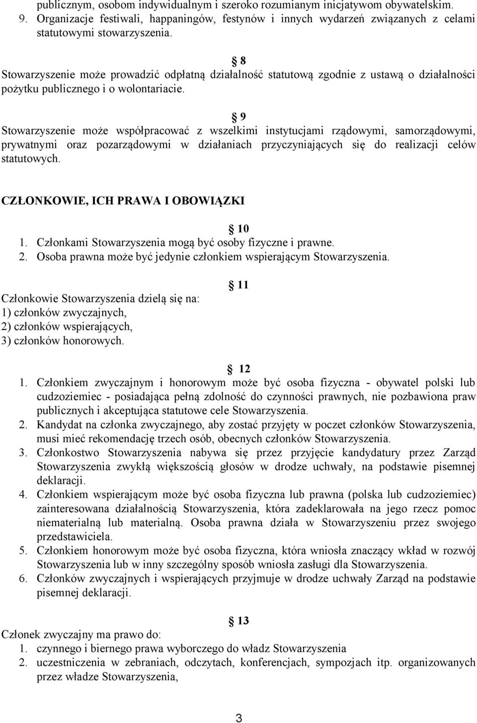 9 Stowarzyszenie może współpracować z wszelkimi instytucjami rządowymi, samorządowymi, prywatnymi oraz pozarządowymi w działaniach przyczyniających się do realizacji celów statutowych.
