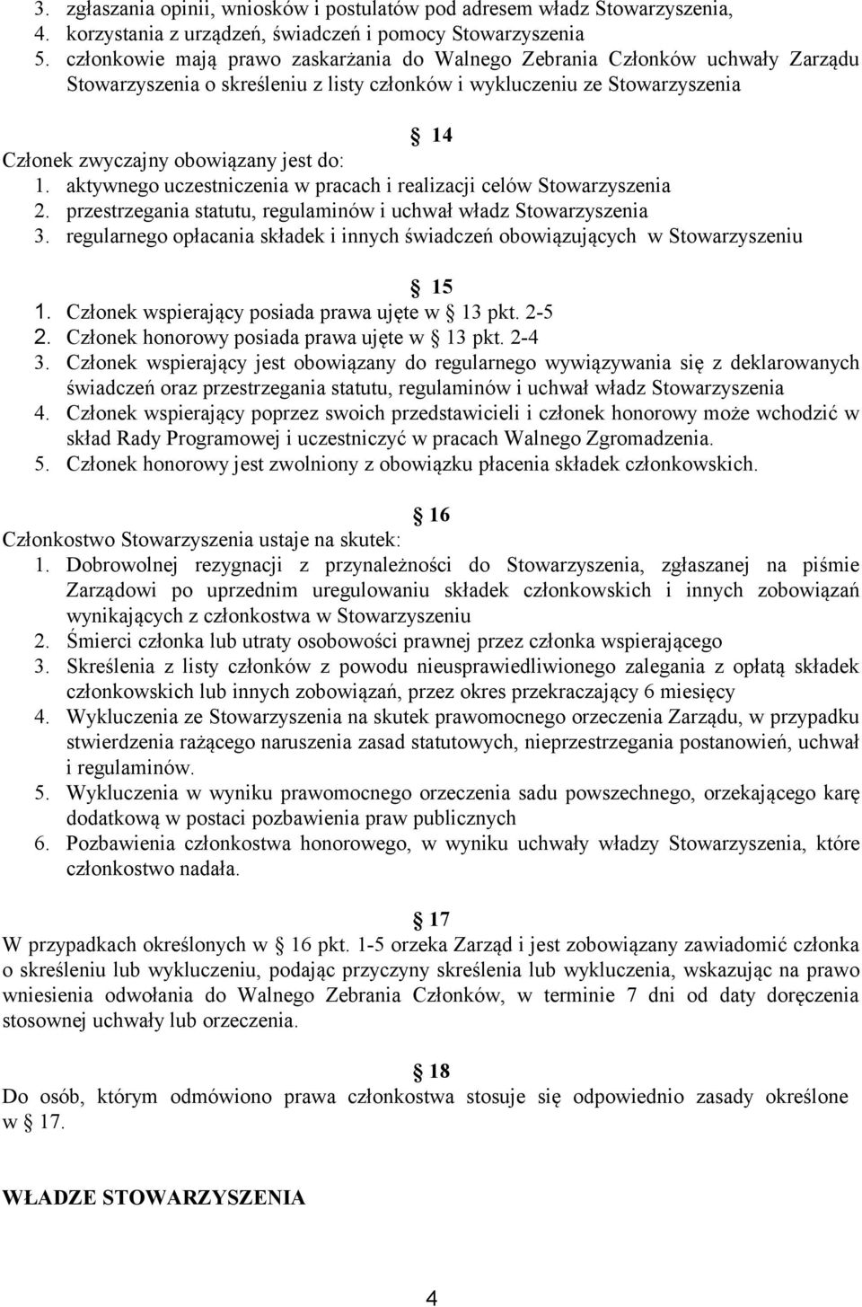aktywnego uczestniczenia w pracach i realizacji celów Stowarzyszenia 2. przestrzegania statutu, regulaminów i uchwał władz Stowarzyszenia 3.