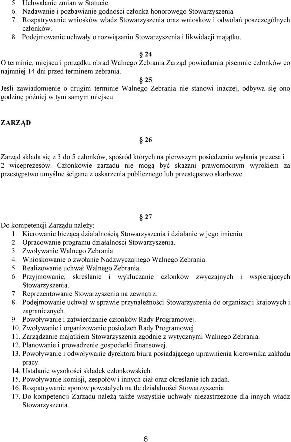 24 O terminie, miejscu i porządku obrad Walnego Zebrania Zarząd powiadamia pisemnie członków co najmniej 14 dni przed terminem zebrania.