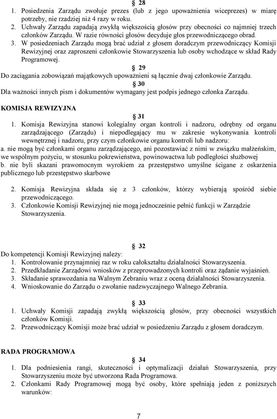 W posiedzeniach Zarządu mogą brać udział z głosem doradczym przewodniczący Komisji Rewizyjnej oraz zaproszeni członkowie Stowarzyszenia lub osoby wchodzące w skład Rady Programowej.