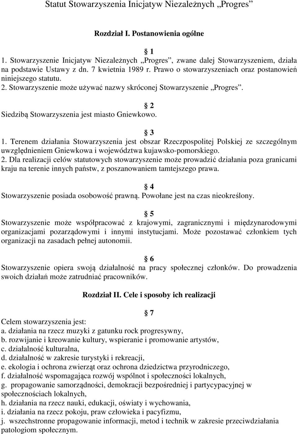 3 1. Terenem działania Stowarzyszenia jest obszar Rzeczpospolitej Polskiej ze szczególnym uwzględnieniem Gniewkowa i województwa kujawsko-pomorskiego. 2.