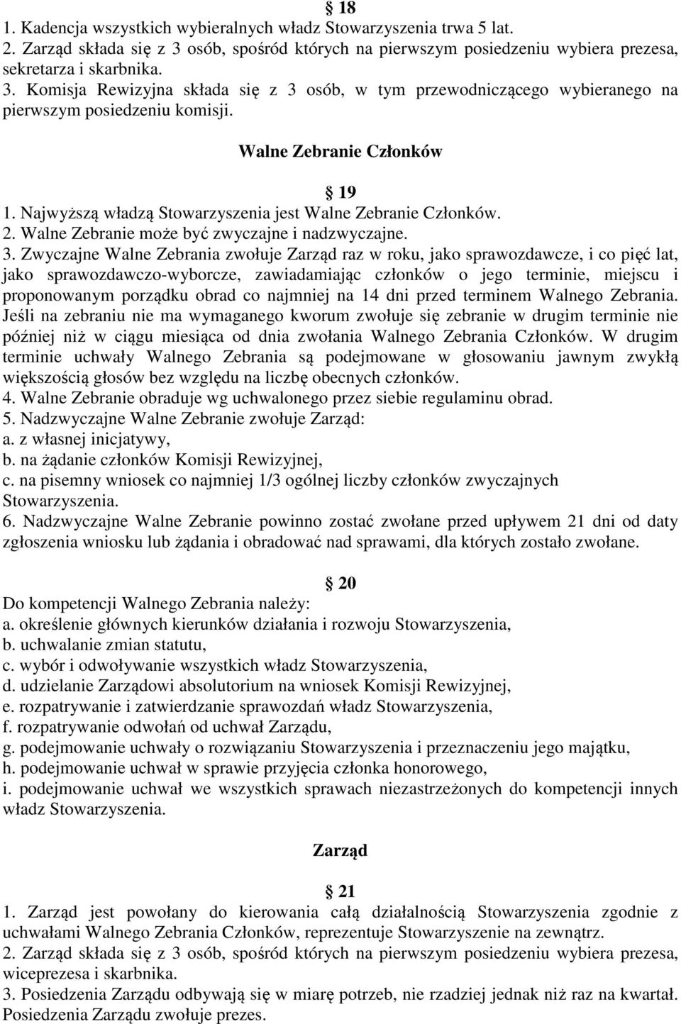 Walne Zebranie Członków 19 1. Najwyższą władzą Stowarzyszenia jest Walne Zebranie Członków. 2. Walne Zebranie może być zwyczajne i nadzwyczajne. 3.