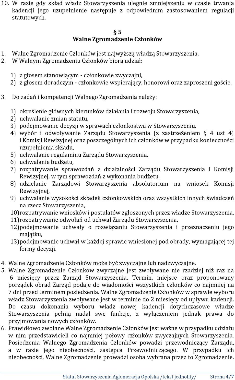 W Walnym Zgromadzeniu Członków biorą udział: 1) z głosem stanowiącym - członkowie zwyczajni, 2) z głosem doradczym - członkowie wspierający, honorowi oraz zaproszeni goście. 3.