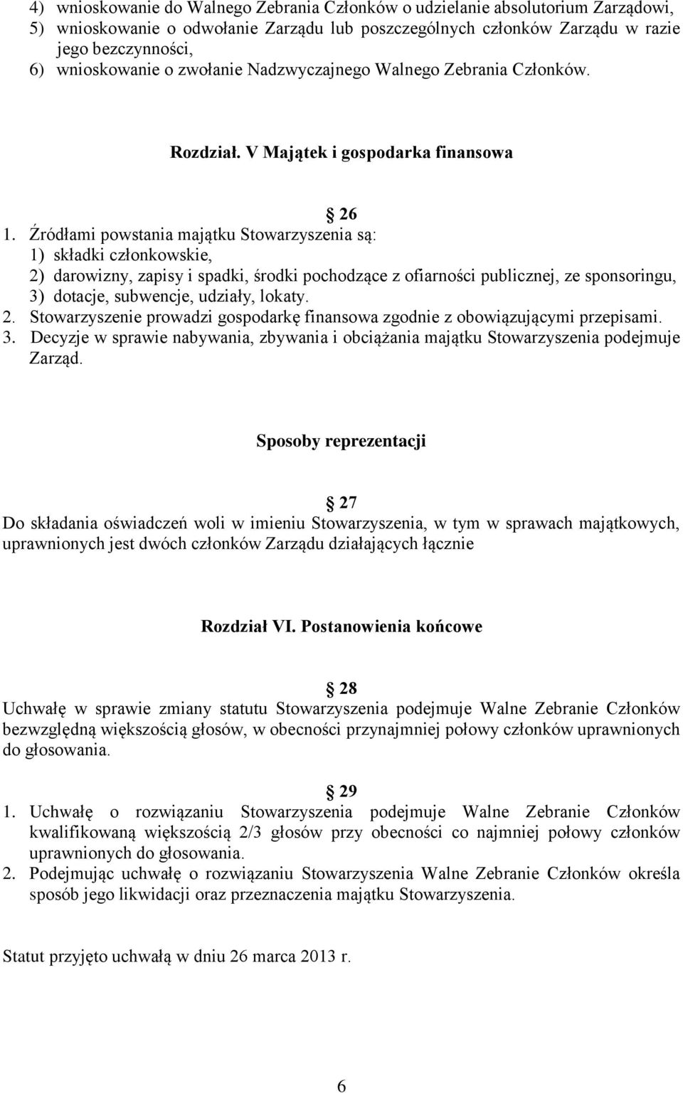 Źródłami powstania majątku Stowarzyszenia są: 1) składki członkowskie, 2) darowizny, zapisy i spadki, środki pochodzące z ofiarności publicznej, ze sponsoringu, 3) dotacje, subwencje, udziały, lokaty.