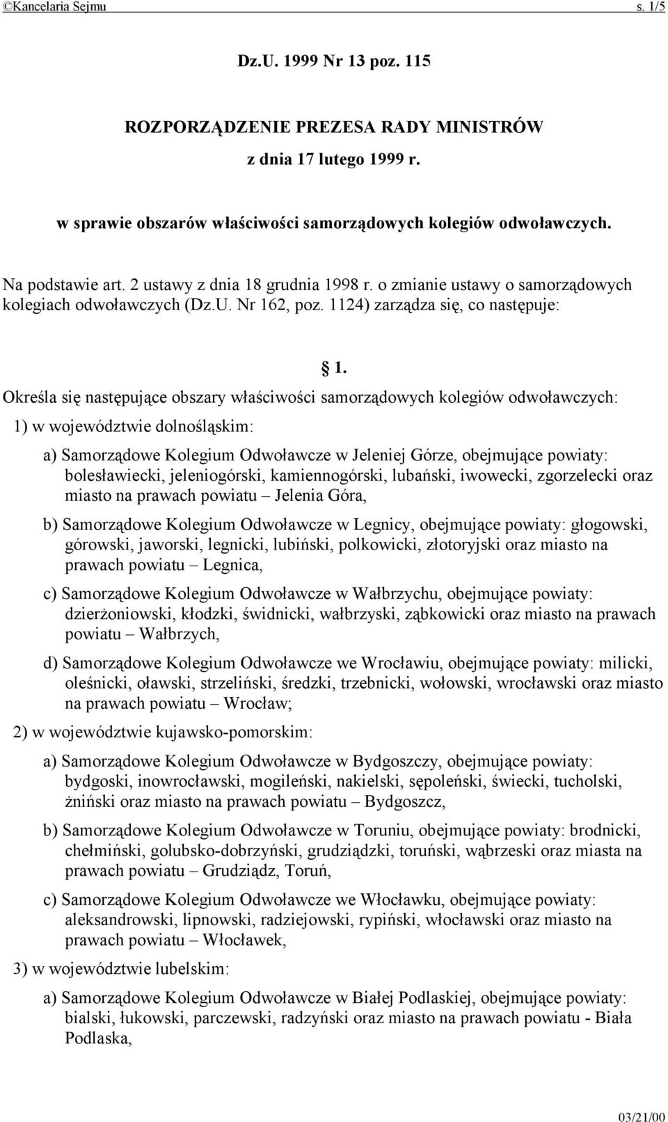 Określa się następujące obszary właściwości samorządowych kolegiów odwoławczych: 1) w województwie dolnośląskim: a) Samorządowe Kolegium Odwoławcze w Jeleniej Górze, obejmujące powiaty: