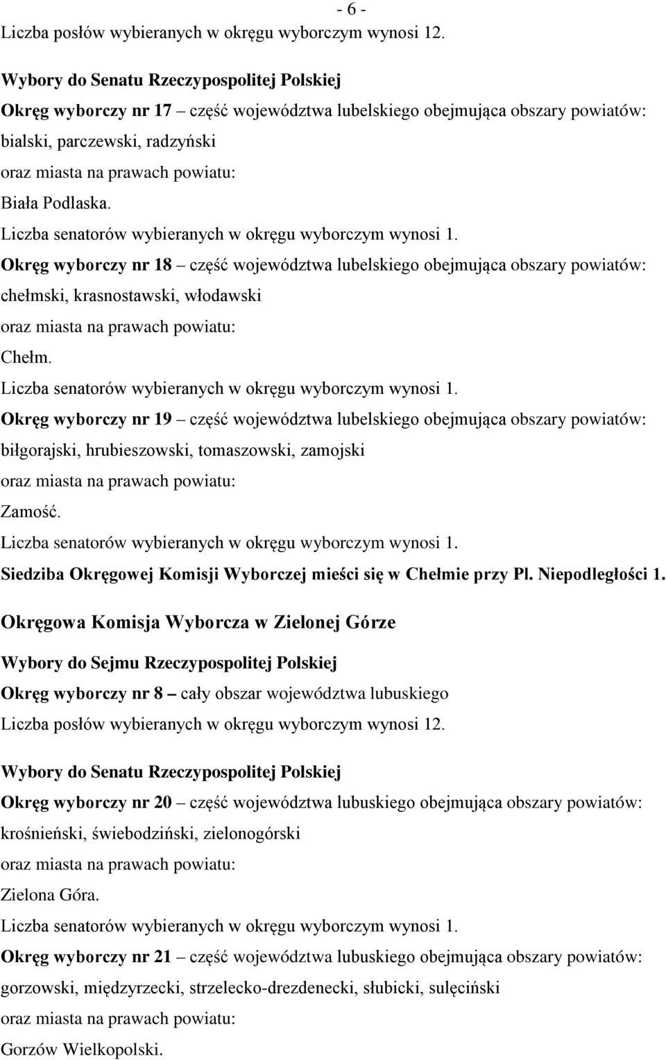 Okręg wyborczy nr 19 część województwa lubelskiego obejmująca obszary biłgorajski, hrubieszowski, tomaszowski, zamojski Zamość. Siedziba Okręgowej Komisji Wyborczej mieści się w Chełmie przy Pl.