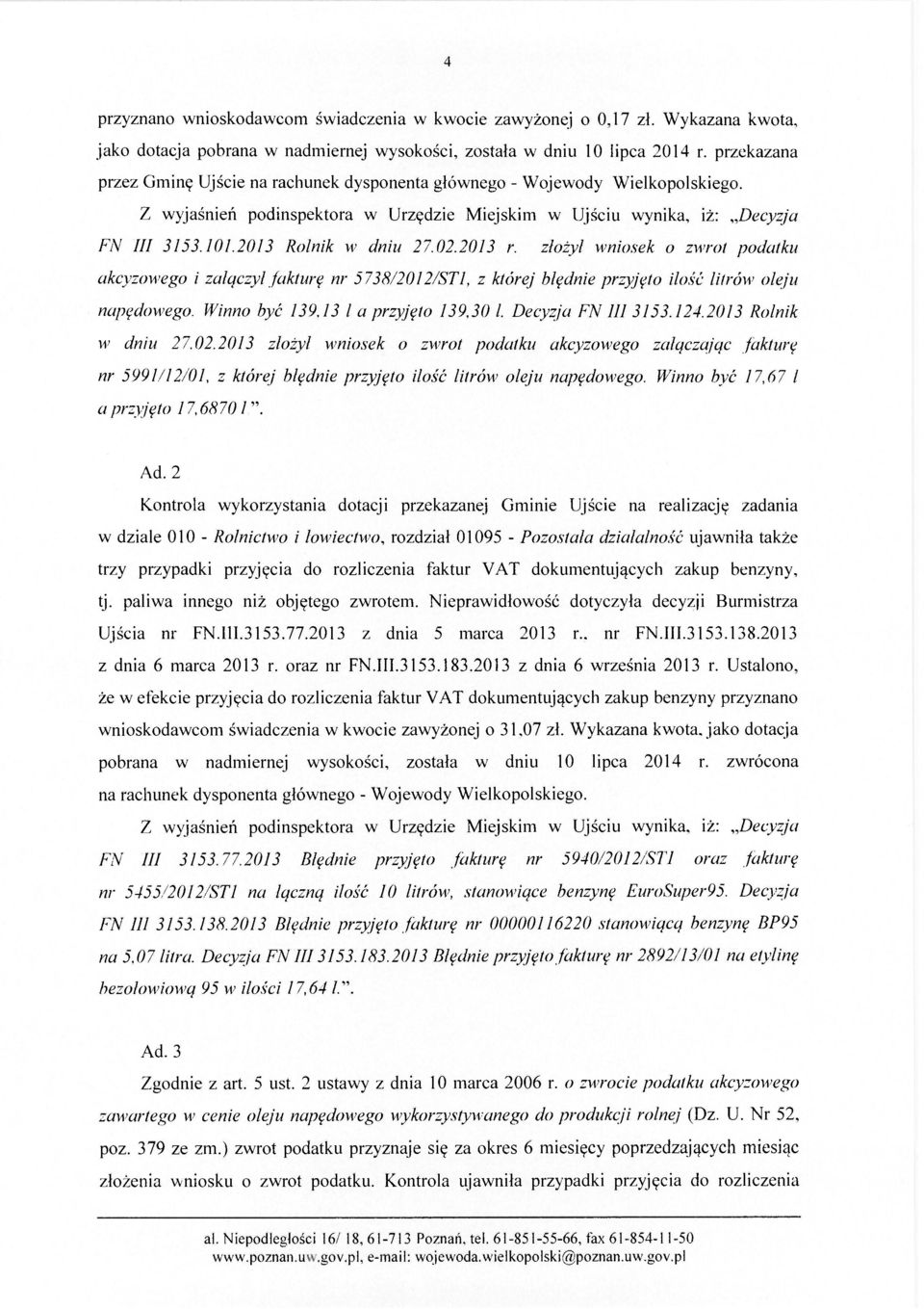 2013 Rolnik w dniu 27.02.2013 r. złożył wniosek o zwrot podatku akcyzowego i załączył fakturę nr 5738/2012/ST1, z której błędnie przyjęto ilość litrów oleju napędowego. Winno być 139.