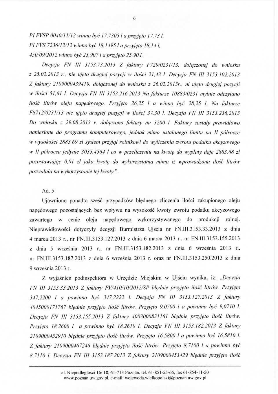 Decyzja FN III 3153.216.2013 Na fakturze 10883/0231 mylnie odczytano ilość litrów oleju napędowego. Przyjęto 26,25 1 a winno być 28,25 1.