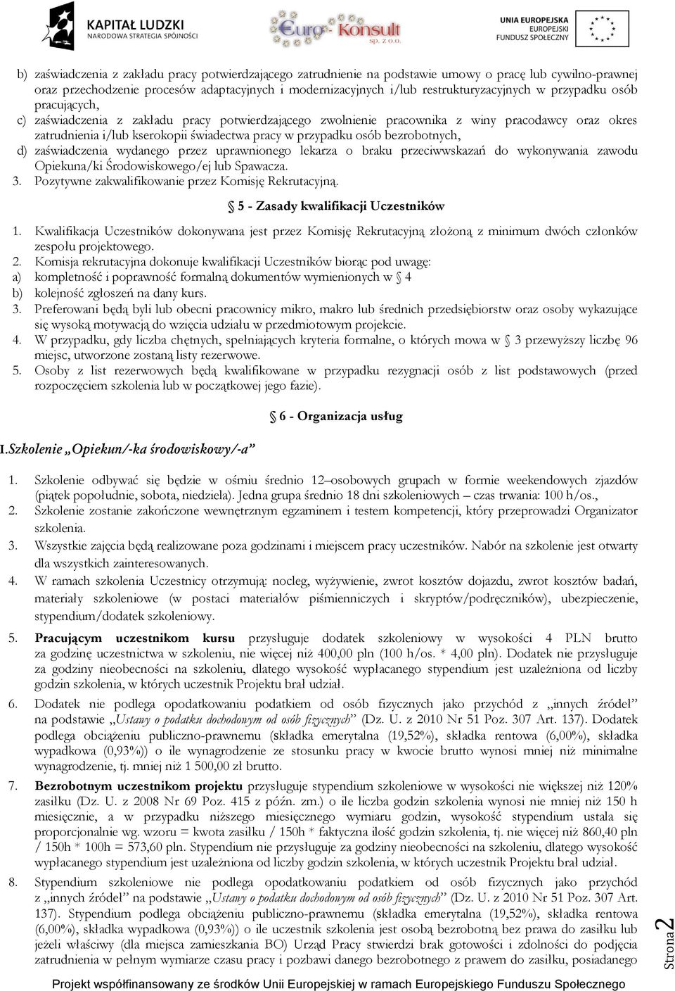 w przypadku osób bezrobotnych, d) zaświadczenia wydanego przez uprawnionego lekarza o braku przeciwwskazań do wykonywania zawodu Opiekuna/ki Środowiskowego/ej lub Spawacza. 3.