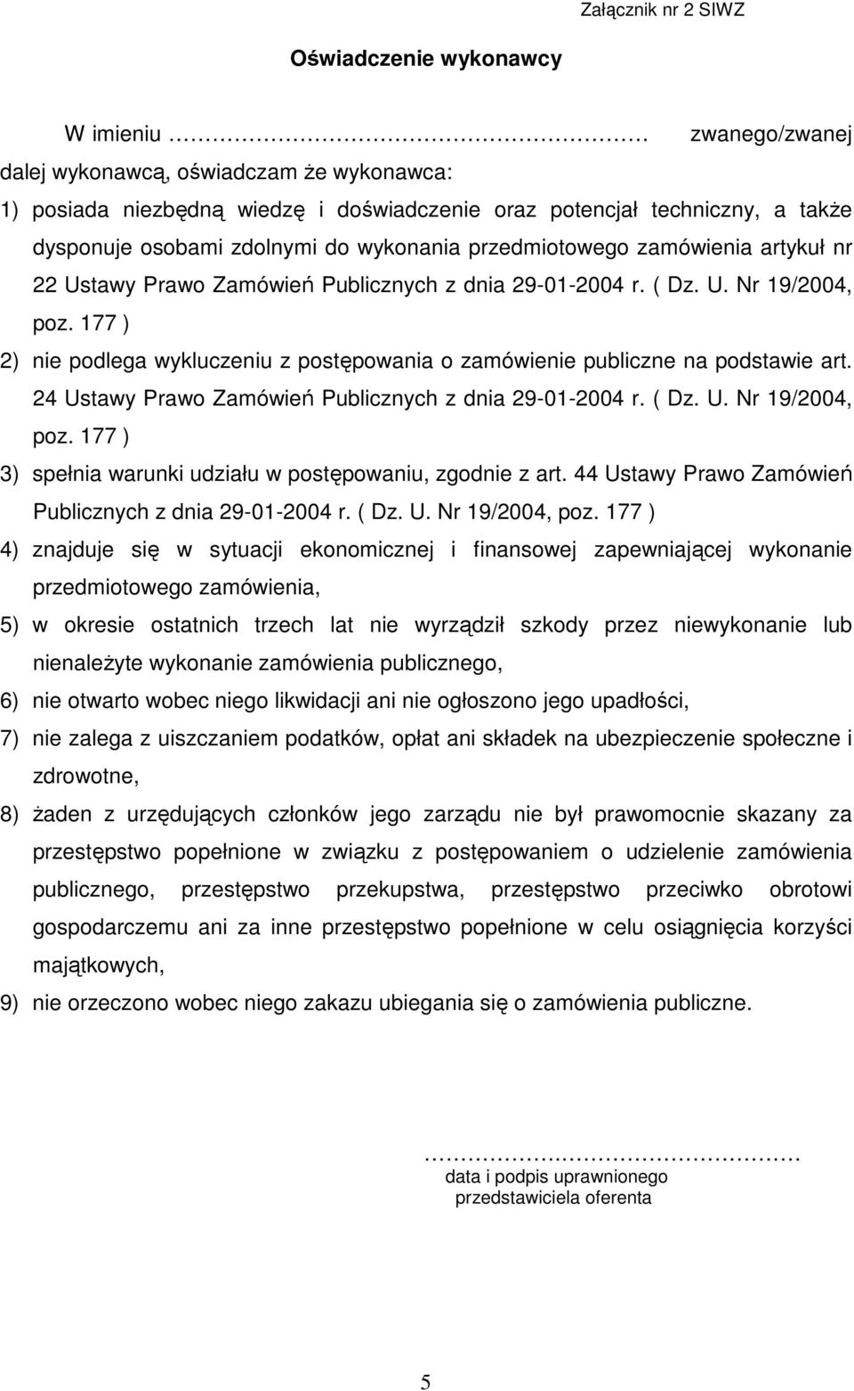 177 ) 2) nie podlega wykluczeniu z postępowania o zamówienie publiczne na podstawie art. 24 Ustawy Prawo Zamówień Publicznych z dnia 29-01-2004 r. ( Dz. U. Nr 19/2004, poz.