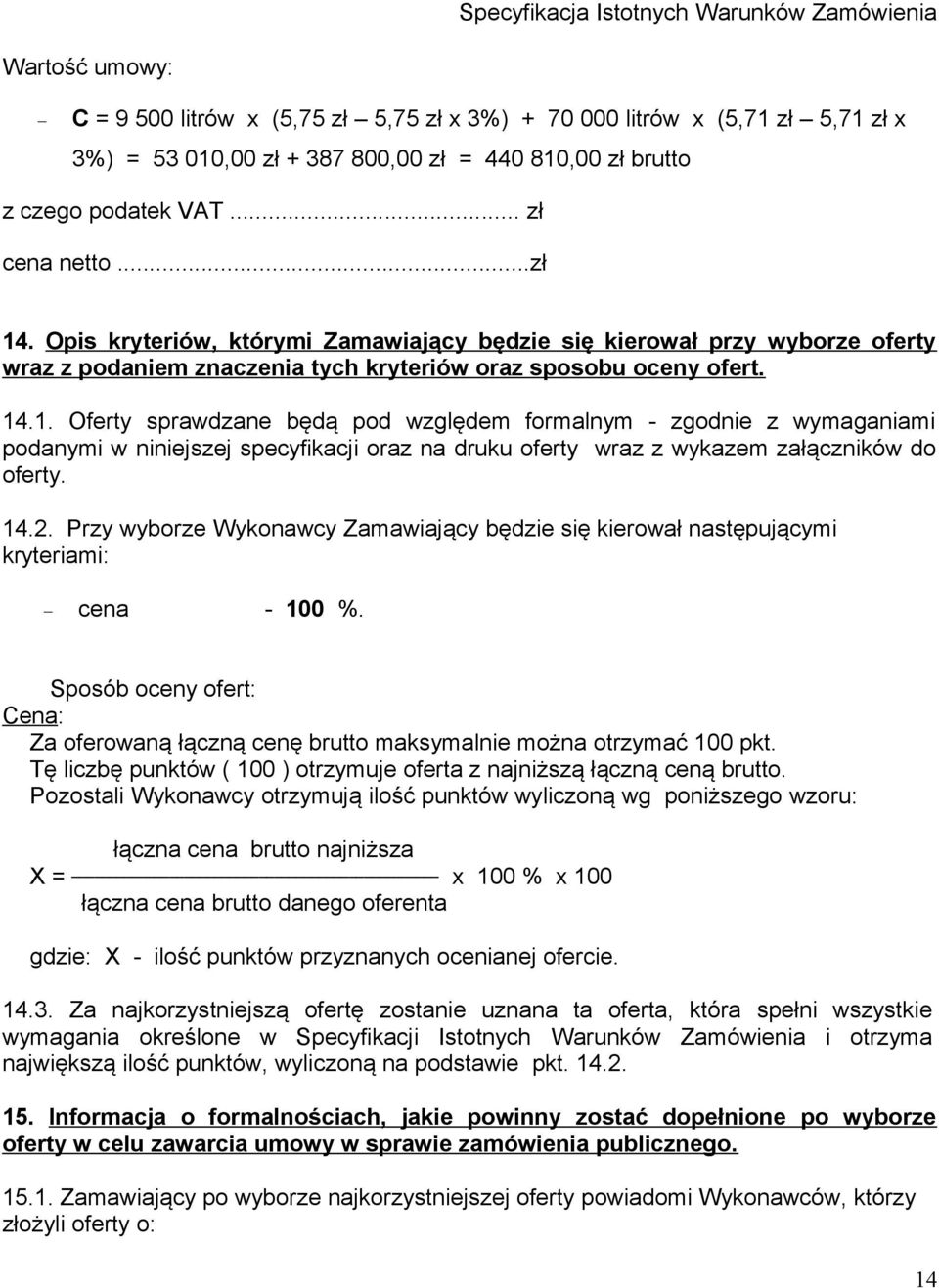 .1. Oferty sprawdzane będą pod względem formalnym - zgodnie z wymaganiami podanymi w niniejszej specyfikacji oraz na druku oferty wraz z wykazem załączników do oferty. 14.2.