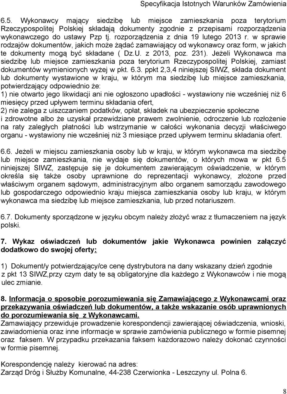 Jeżeli Wykonawca ma siedzibę lub miejsce zamieszkania poza terytorium Rzeczypospolitej Polskiej, zamiast dokumentów wymienionych wyżej w pkt. 6.3.