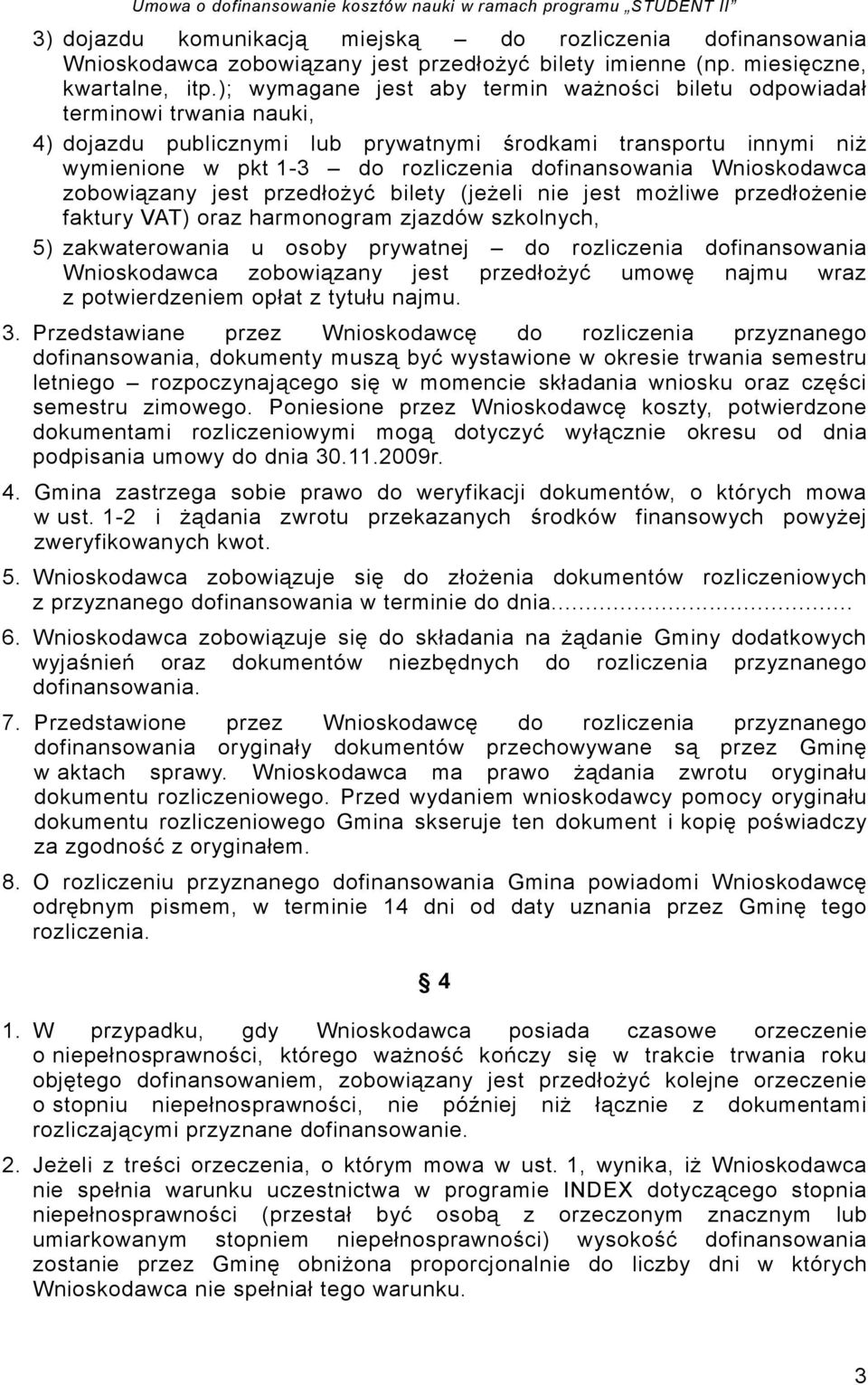 Wnioskodawca zobowiązany jest przedłożyć bilety (jeżeli nie jest możliwe przedłożenie faktury VAT) oraz harmonogram zjazdów szkolnych, 5) zakwaterowania u osoby prywatnej do rozliczenia