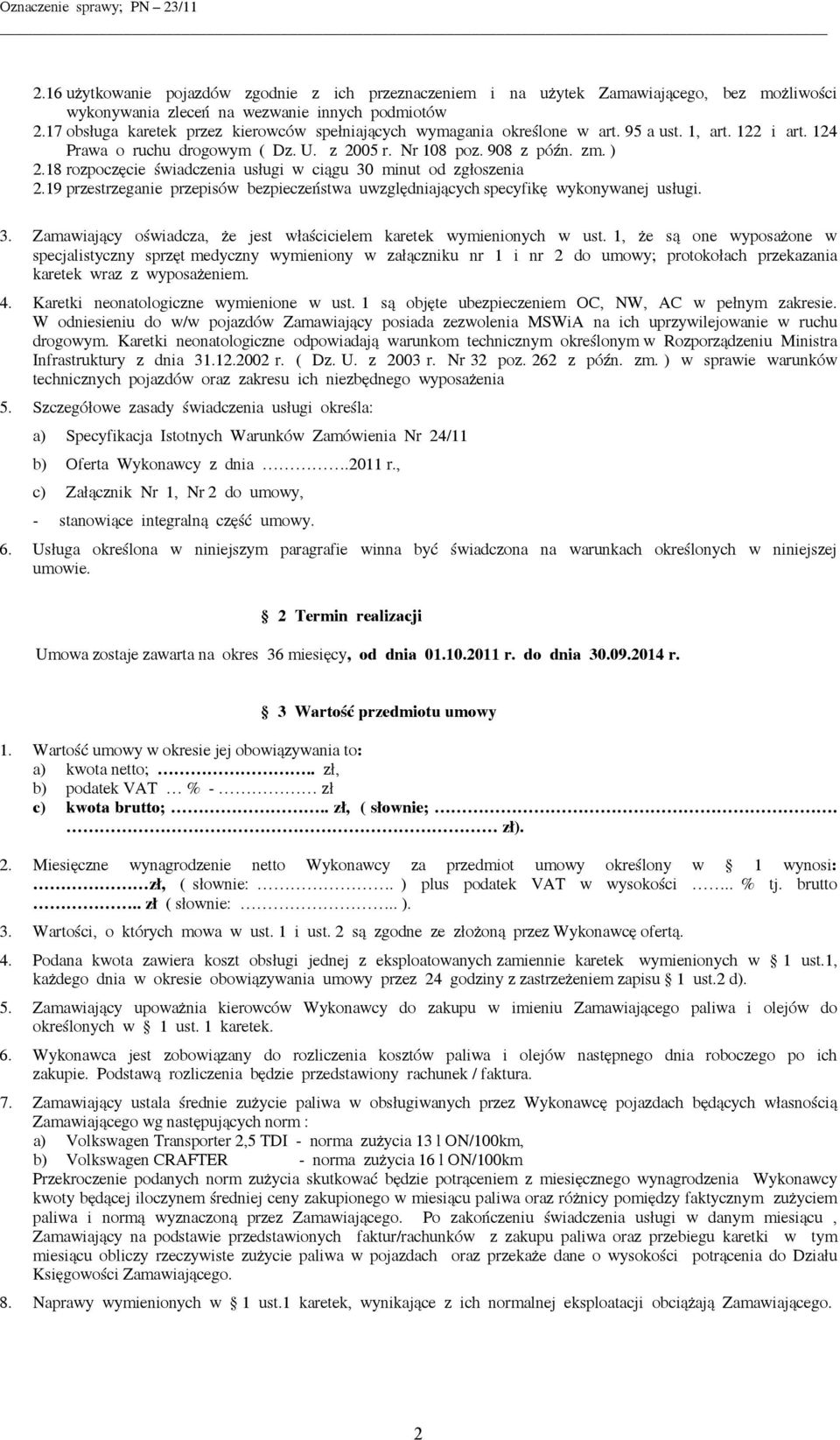18 rozpoczęcie świadczenia usługi w ciągu 30 minut od zgłoszenia 2.19 przestrzeganie przepisów bezpieczeństwa uwzględniających specyfikę wykonywanej usługi. 3. Zamawiający oświadcza, że jest właścicielem karetek wymienionych w ust.