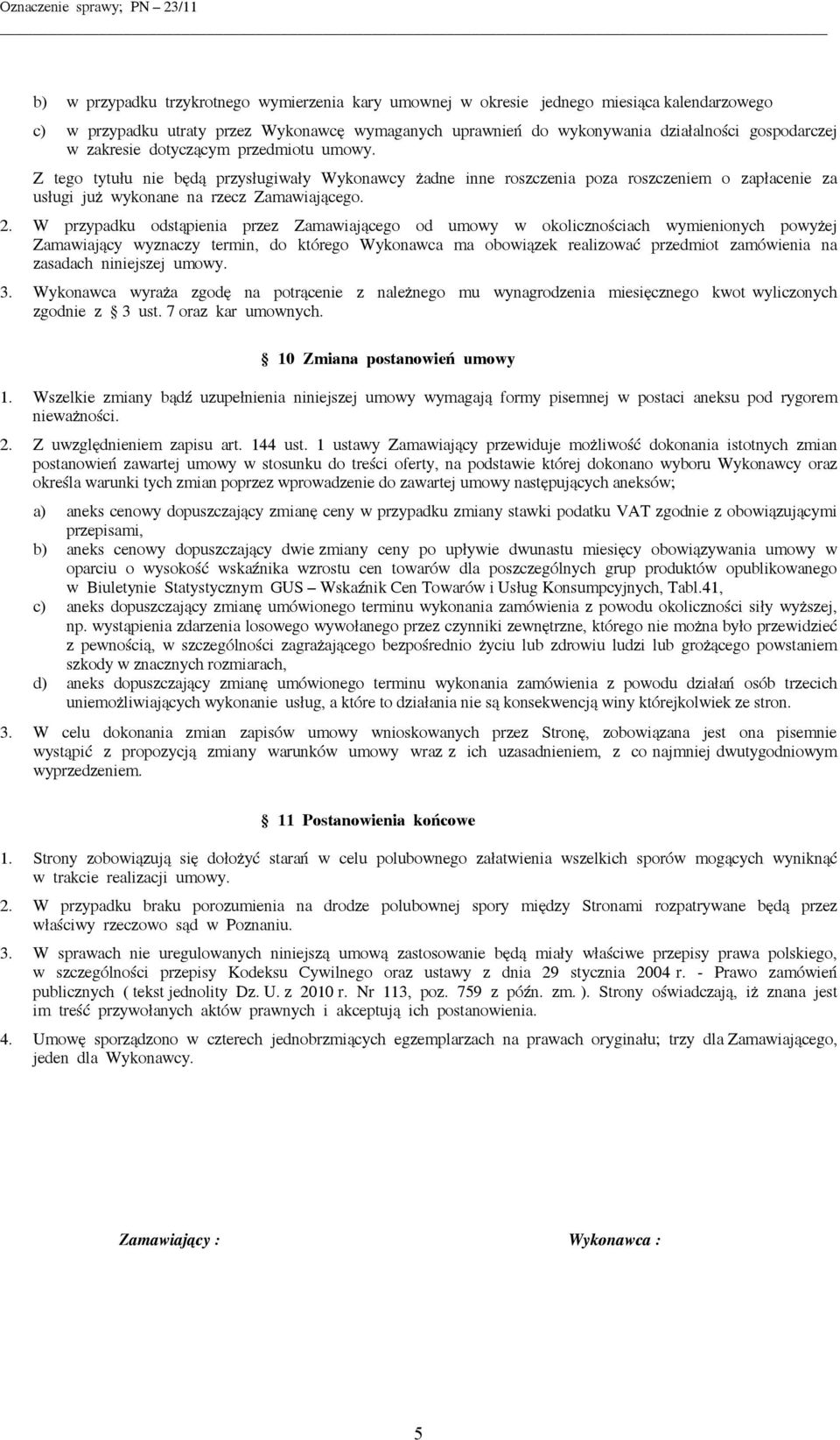 W przypadku odstąpienia przez Zamawiającego od umowy w okolicznościach wymienionych powyżej Zamawiający wyznaczy termin, do którego Wykonawca ma obowiązek realizować przedmiot zamówienia na zasadach