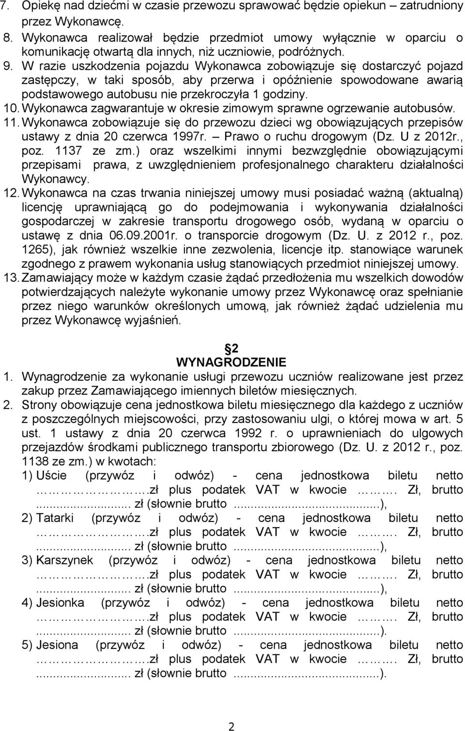 W razie uszkodzenia pojazdu Wykonawca zobowiązuje się dostarczyć pojazd zastępczy, w taki sposób, aby przerwa i opóźnienie spowodowane awarią podstawowego autobusu nie przekroczyła 1 godziny. 10.