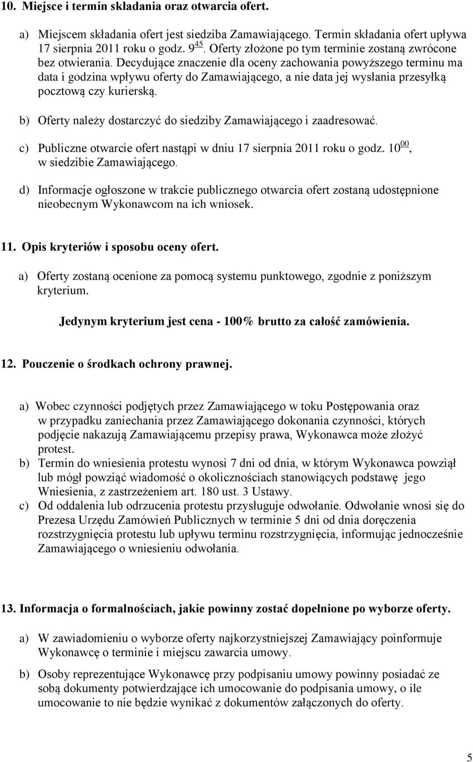 Decydujące znaczenie dla oceny zachowania powyższego terminu ma data i godzina wpływu oferty do Zamawiającego, a nie data jej wysłania przesyłką pocztową czy kurierską.