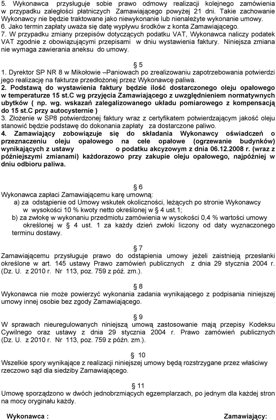 W przypadku zmiany przepisów dotyczących podatku VAT, Wykonawca naliczy podatek VAT zgodnie z obowiązującymi przepisami w dniu wystawienia faktury.