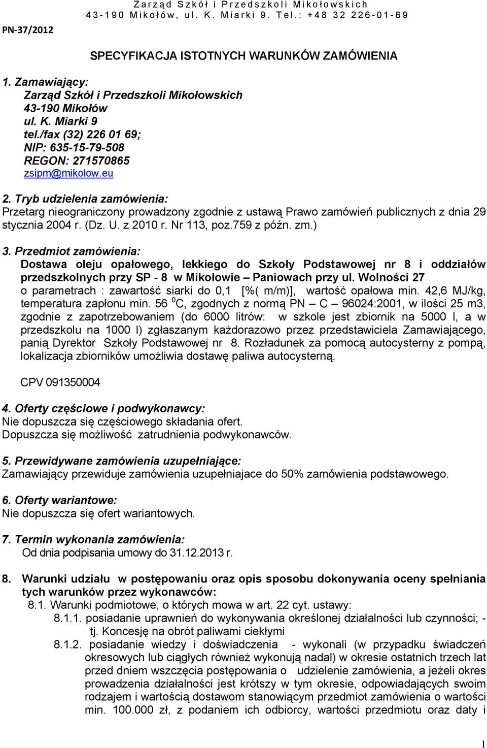Tryb udzielenia zamówienia: Przetarg nieograniczony prowadzony zgodnie z ustawą Prawo zamówień publicznych z dnia 29 stycznia 2004 r. (Dz. U. z 2010 r. Nr 113, poz.759 z późn. zm.) 3.
