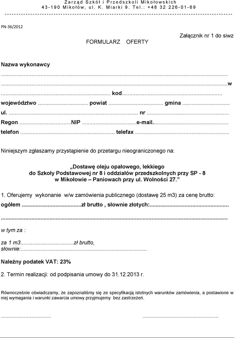 .. Niniejszym zgłaszamy przystąpienie do przetargu nieograniczonego na: Dostawę oleju opałowego, lekkiego do Szkoły Podstawowej nr 8 i oddziałów przedszkolnych przy SP - 8 w Mikołowie Paniowach przy ul.