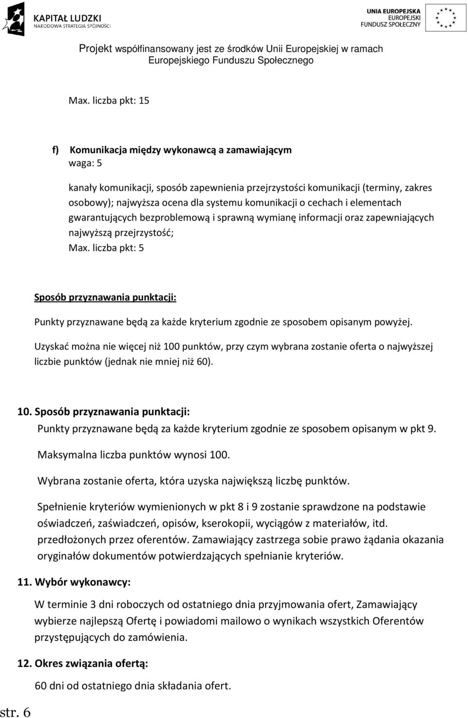 liczba pkt: 5 Sposób przyznawania punktacji: Punkty przyznawane będą za każde kryterium zgodnie ze sposobem opisanym powyżej.