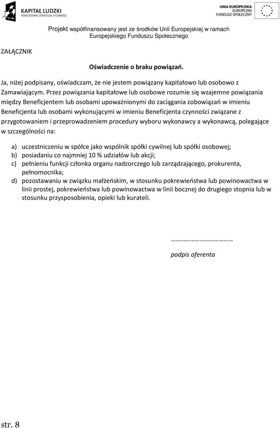 imieniu Beneficjenta czynności związane z przygotowaniem i przeprowadzeniem procedury wyboru wykonawcy a wykonawcą, polegające w szczególności na: a) uczestniczeniu w spółce jako wspólnik spółki