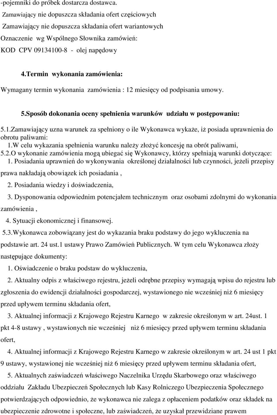 Termin wykonania zamówienia: Wymagany termin wykonania zamówienia : 12 miesięcy od podpisania umowy. 5.Sposób dokonania oceny spełnienia warunków udziału w postępowaniu: 5.1.Zamawiający uzna warunek za spełniony o ile Wykonawca wykaŝe, iŝ posiada uprawnienia do obrotu paliwami: 1.