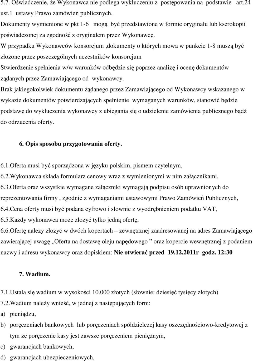 W przypadku Wykonawców konsorcjum,dokumenty o których mowa w punkcie 1-8 muszą być złoŝone przez poszczególnych uczestników konsorcjum Stwierdzenie spełnienia w/w warunków odbędzie się poprzez