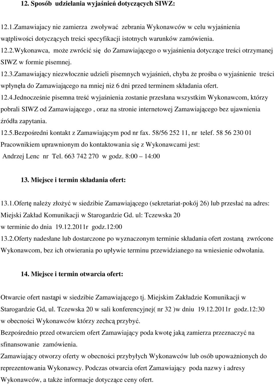 Zamawiający niezwłocznie udzieli pisemnych wyjaśnień, chyba Ŝe prośba o wyjaśnienie treści wpłynęła do Zamawiającego na mniej niŝ 6 dni przed terminem składania ofert. 12.4.